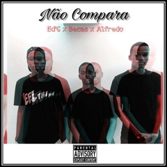 Não Compara (Ft. Lil Becas & Ed'G)