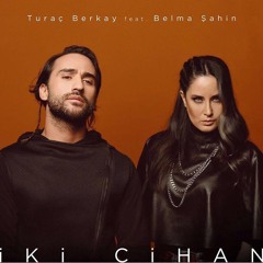 Turaç Berkay Feat. Belma Şahin - İki Cihan (Remix)