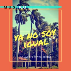 Musiko - Ya No Soy Igual (Galactic Wave Edit)