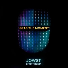 Grab The Moment - JOWST (Croft Remix)