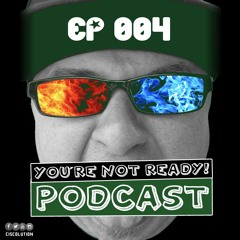 You're Not Ready! Podcast ep. 004