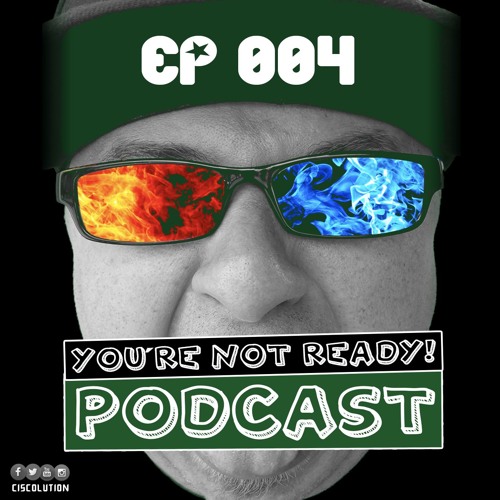 You're Not Ready! Podcast ep. 004