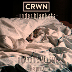 Under Blankets- Crwn ft. Jessica Connelly (Borhuh & MRKIII Remix)
