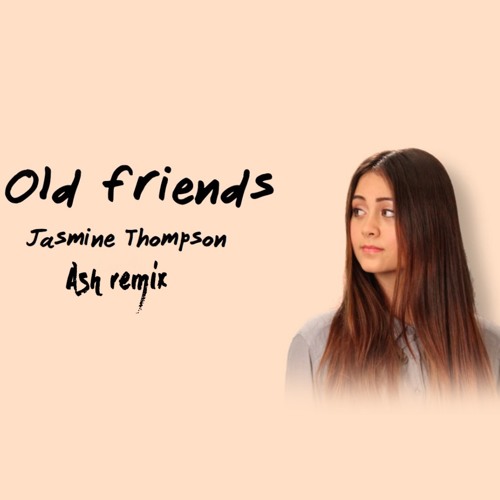 Stream Jasmine Thompson Old Friends (Ash Florien Remix) (FREE