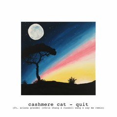 Cashmere Cat - Quit (ft. Ariana Grande) (Chris Chang Remix)