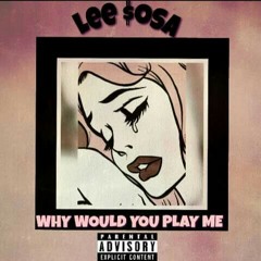 Lee $osa - Why would you play me