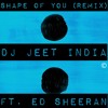 Download DJ Jeet India - Shape of you (Remix) ft. Ed Sheeran DJ Jeet India - Shape of you (Remix) ft. Ed Sheeran