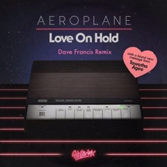 Aeroplane - Love On Hold (Dave Francis Remix)