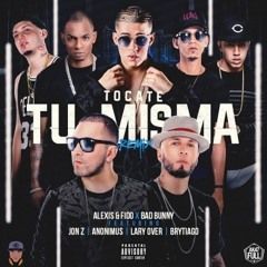 Alexis & Fido - Tócate Tu Misma Remix (Ft. Bad Bunny, Brytiago, Jon Z & mas)