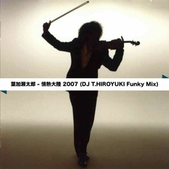 葉加瀬太郎 - 情熱大陸 2007 (DJ T.HIROYUKI Funky Mix)