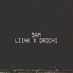 Liink & Orochi - 5AM (Prod. Kizzy)
