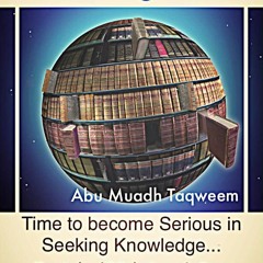Time to become Serious in Seeking Knowledge! | Abu Muadh Taqweem Aslam