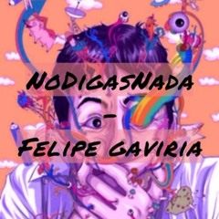 NO DIGAS NADA - BY FELIPE GAVIRIA