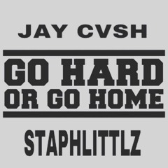 Jay Cvsh X Staph Littlz - Go Hard Or Go Home
