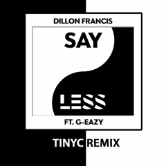 Dillon Francis - Say Less ft. G-Eazy (TINYC Remix)