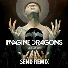 Imagine Dragon - I Bet My Life (Send Remix)[FREE DL]