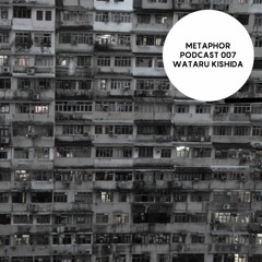 Metaphor Podcast 007 - Wataru Kishida