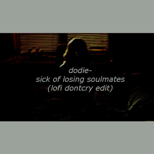 dodie - sick of losing soulmates (lofi dontcry edit)