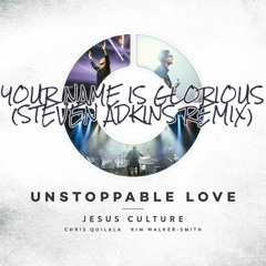 Your name is Glorious (STEVEN ADKINS REMIX) - Jesus Culture feat. Kim Walker-Smith
