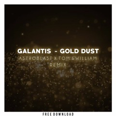 Galantis - Gold Dust (Astroblast X Tom & William Remix)[FREE DL]