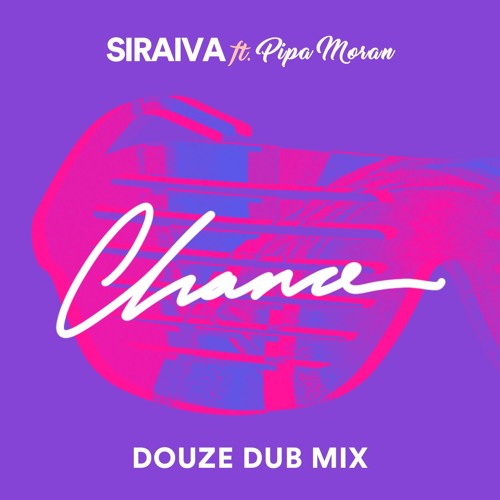 Siraiva - Chance Ft Pipa Moran (Douze Dub Mix)