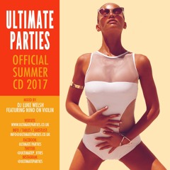Ultimate Parties Official Summer CD 2017 mixed by DJ Luke Welsh feat Nino on Violin