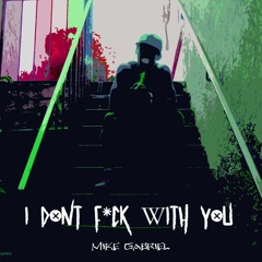 I DONT FUCK WITH YOU - MIKE GABRIEL AKA YOUNG MIKE