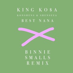 King Kosa ft. Konshens & Shenseea x Best Nana (Binnie Smalls Remix)