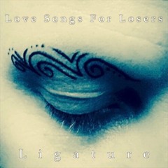 Love Songs For Losers - Ligature