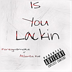 Is You Lackin [Feat. Atlanta Kid] (ProdBy. Paulo Beat x Bullet)
