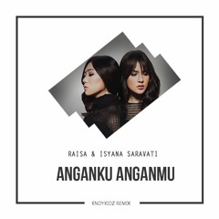 Raisa & Isyana Sarasvati - Anganku Anganmu (KNDYKIDZ Remix)