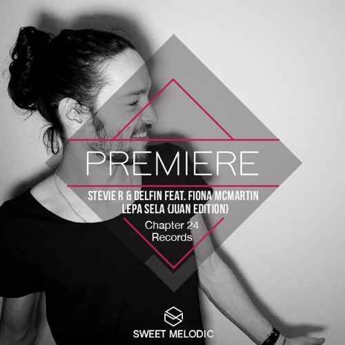 PREMIERE: Stevie R & Delfin feat. Fiona McMartin – Lepa Sela {Juan Edition} [Chapter 24 Records]