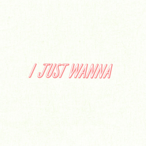 I Just Wanna