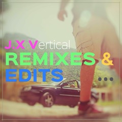 J.X Vertical - Remixes & Edits (Bootlegs)