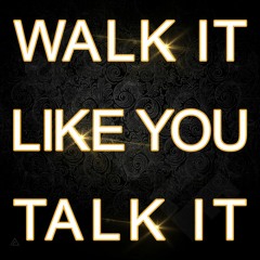 Walk It Like You Talk It