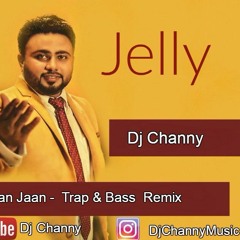 Jaan Jaan - Jelly - Dj Channy - Trap Mix