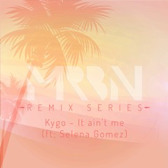 Kygo & Selena Gomez - It Ain't Me (MRBN Remix)