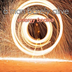 Energy Bodies .... vocals by ( a man barely alive )