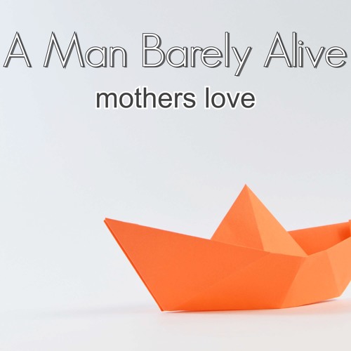 mothers love..(  stop now mix )  vocalsz and music by A Man Barely Alive '