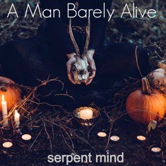 serpent mind . reflection of old ..vocals and music by" a man barely alive "