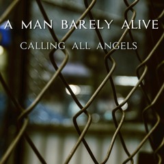 Calling All Angels .. words , vocs & music by' A Man Barely Alive'