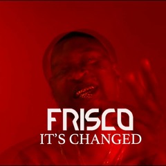 FRISCO - IT'S CHANGED