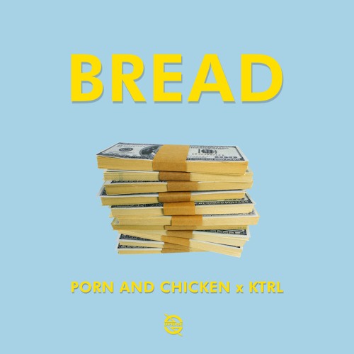 Porn And Chicken X KTRL - Bread