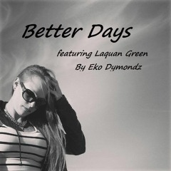 Better Days Ft. Laquan Green By Eko Dymondz (produced By D. Lynch)