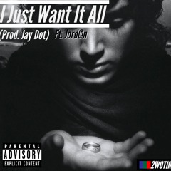 I Just Want It All Ft. Jord@n (Prod. Jay Dot)
