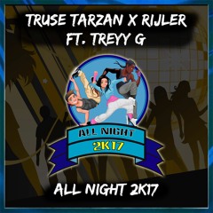 Truse Tarzan X Rijler Ft Treyy G - All Night 2K17 (Original Mix) [Exclusive Release]
