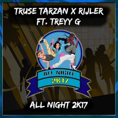 Truse Tarzan X Rijler Ft Treyy G - All Night 2K17 Preview (Out Now)