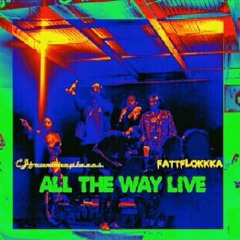 ALL THE WAY LIVE ft. FATTFLOKKKA