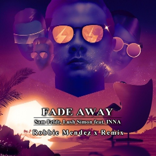 Sam Feldt X Lush & Simon feat. INNA - Fade Away (Robbie Mendez Remix)