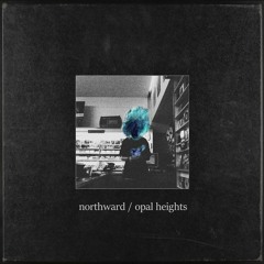Northward - Opal Heights